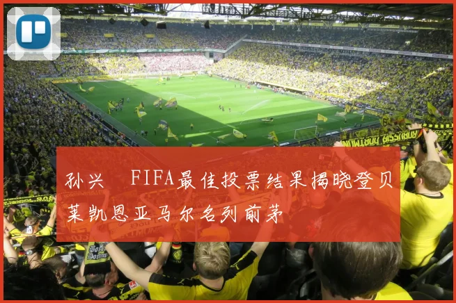 孙兴慜FIFA最佳投票结果揭晓登贝莱凯恩亚马尔名列前茅