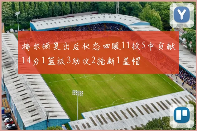梅尔顿复出后状态回暖11投5中贡献14分1篮板3助攻2抢断1盖帽