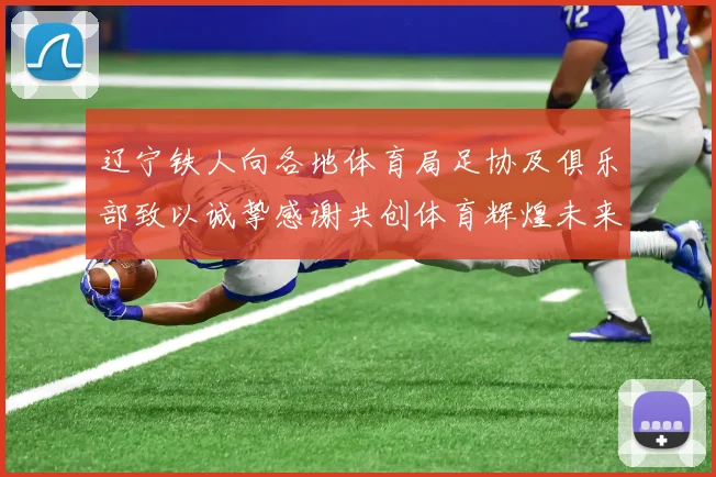 辽宁铁人向各地体育局足协及俱乐部致以诚挚感谢共创体育辉煌未来